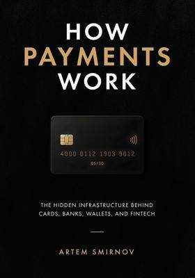 How Payments Work: The Hidden Infrastructure Behind Cards, Banks, Wallets, and Fintech