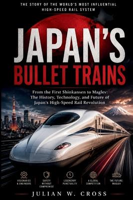Japan's Bullet Trains: From the First Shinkansen to Maglev: The History, Technology, and Future of Japan's High-Speed Rail Revolution Subscription