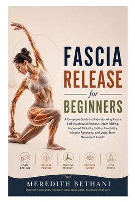 Fascia Release for Beginners: A Complete Guide to Understanding Fascia, Self-Myofascial Release, Foam Rolling, Improved Mobility, Better Flexibility, Subscription