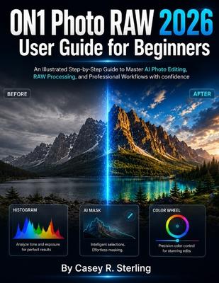 ON1 Photo RAW 2026 User Guide for Beginners: An Illustrated Step-by-Step Guide to Master AI Photo Editing, RAW Processing, and Professional Workflows Subscription