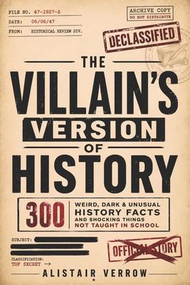 The Villain's Version of History: 300 Weird, Dark & Unusual History Facts and Shocking Things Not Taught in School - The Ultimate Trivia Book Gift for