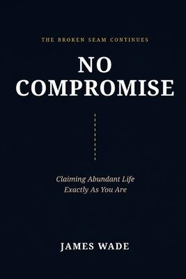 No Compromise: Claiming the Abundant Life Without Apology