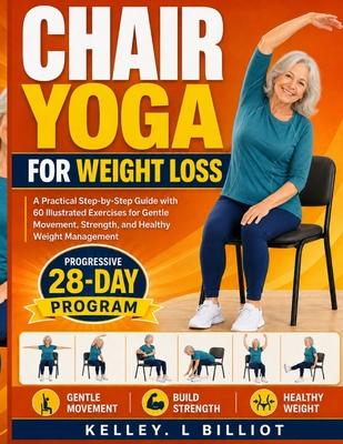 Chair Yoga for Weight Loss: A Practical Step-by-Step Guide with 60 Illustrated Exercises for Gentle Movement, Strength, and Healthy Weight Management