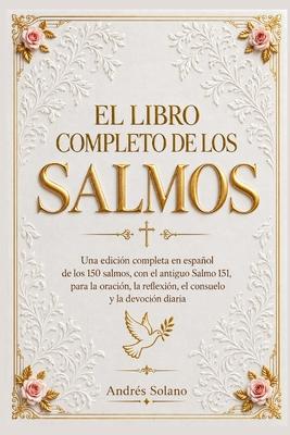 El Libro Completo de los Salmos: Una edicin completa en espaol de los 150 salmos, con el antiguo Salmo 151, para la oracin, la reflexin, el consue