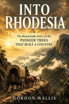 Into Rhodesia: The Remarkable Story of the Pioneer Treks That Built a Country Subscription