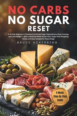 No Carbs, No Sugar Reset: A 30-Day Beginner's Framework to Break Sugar Dependence, Stop Cravings, and Lose Weight, With a Week-by-Week Action Plan, Su
