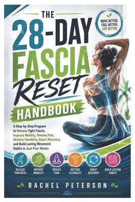 The 28-Day Fascia Reset Handbook: A Step-by-Step Program to Release Tight Fascia, Improve Mobility, Reduce Pain, Restore Flexibility, Boost Recovery,