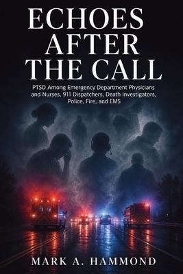 Echoes After the Call: PTSD Among Emergency Department Physicians and Nurses, 911 Dispatchers, Death Investigators, Police, Fire, and EMS Professional