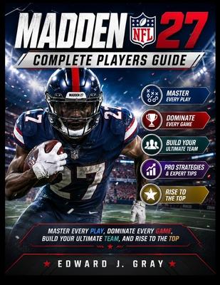 Madden NFL 27 Complete Players Guide: Master Every Play, Dominate Every Game, Build Your Ultimate Team, and Rise to the Top