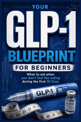 Your GLP-1 Blueprint for Beginners: What to Eat When You Don't Feel Like Eating During Your First 30 Days
