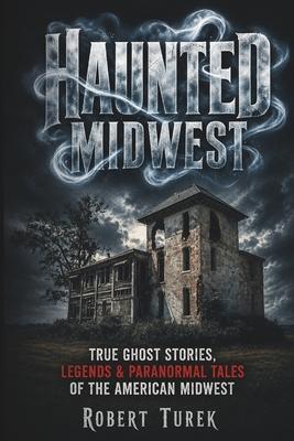 Haunted Midwest: True Ghost Stories, Legends & Paranormal Tales of the American Midwest Subscription
