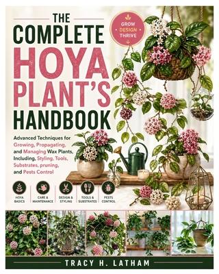 The Complete Hoya Plant's Handbook: Advanced Techniques for Growing, Propagating, and Managing Wax Plants, Including, Styling, Tools, Substrates, prun Subscription