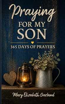 Praying for My Son: 365 Days of Prayers for His Protection, Purpose, Strength, and Faith