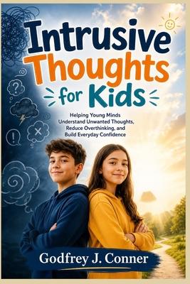 Intrusive Thoughts for Kids: Helping Young Minds Understand Unwanted Thoughts, Reduce Overthinking, and Build Everyday Confidence Subscription