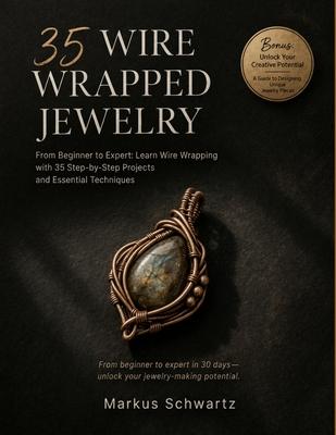 35 Wire Wrapped Jewelry: Create Beautiful, Handmade Jewelry: Your Complete Guide to Wire Wrapping with 35 Unique Projects and Business Tips Subscription