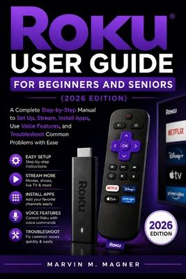 Roku User Guide for Beginners and Seniors (2026 Edition): Subtitle: A Complete Step-by-Step Manual to Set Up, Stream, Install Apps, Use Voice Features Subscription