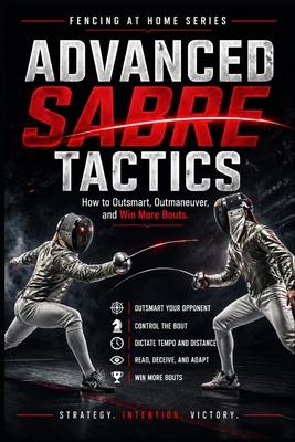 Advanced Sabre Tactics: How to Outsmart, Outmaneuver, and Win Mor Bouts Subscription