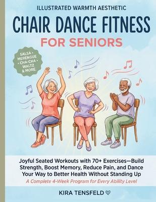 Chair Dance Fitness for Seniors: Joyful Seated Workouts with 70+ Exercises-Build Strength, Boost Memory, Reduce Pain, and Dance Your Way to Better Hea