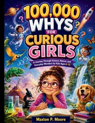 100,000 Whys for Curious Girls: A Journey Through Science, Nature, and Everyday Wonders for Kids Ages 6-12 Subscription