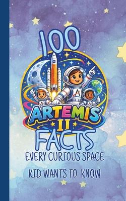 100 Artemis II Facts Every Curious Space Kid Wants to Know: Fun and Fascinating Questions, Trivia, and Space Secrets About NASA's Moon Mission, Astron Subscription