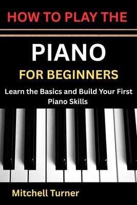 How to Play the Piano for Beginners: Learn the Basics and Build Your First Piano Skills Subscription