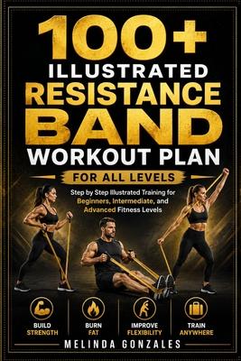100+ Illustrated Resistance Band Workout Plan for All Levels: Step by Step Illustrated Training for Beginners, Intermediate, and Advanced Fitness Leve Subscription