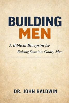 Building Men: A Biblical Blueprint for Raising Sons into Godly Men Subscription