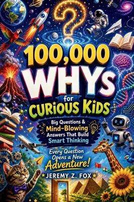 100,000 WHYs for Curious Kids: Big Questions & Mind-Blowing Answers That Build Smart Thinking Subscription