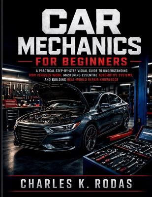 Car Mechanics for Beginners: A Practical Step-by-Step Visual Guide to Understanding How Vehicles Work, Mastering Essential Automotive Systems, and Bui Subscription