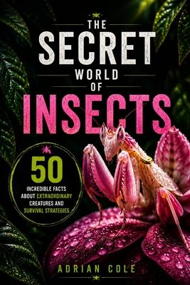 The Secret World of Insects: 50 Incredible Facts About Extraordinary Creatures and Survival Strategies Subscription