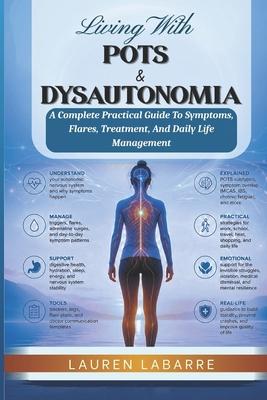 Living With Pots & Dysautonomia: A Complete Practical Guide To Symptoms, Flares, Treatment, And Daily Life Management