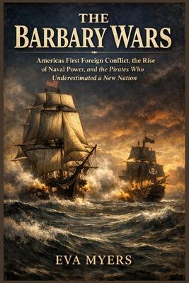 The Barbary Wars: America's First Foreign Conflict, the Rise of Naval Power, and the Pirates Who Underestimated a New Nation Subscription