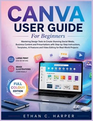 Canva User Guide for Beginners: Mastering Design Tools to Create Stunning Social Media, Business Content and Presentations with Step-by-Step Instructi Subscription