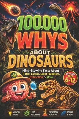 100,000 WHYS About Dinosaurs: Mind-Blowing Facts About T. Rex, Fossils, Giant Predators, Extinction & More, 100000 whys kids book, encyclopedia for ki Subscription