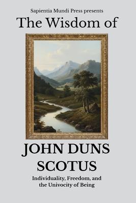 The Wisdom of John Duns Scotus: Individuality, Freedom, and the Univocity of Being Subscription