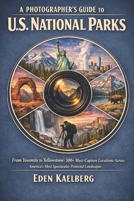 A Photographer's Guide to U.S. National Parks: From Yosemite to Yellowstone: 500+ Must-Capture Locations Across America's Most Spectacular Protected L Subscription