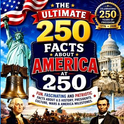 The Ultimate 250 Facts About America at 250: Fun, Fascinating & Patriotic Facts About U.S. History, Presidents, Culture, Wars & American Milestones Subscription