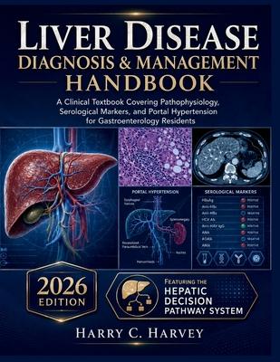 Liver Disease Diagnosis & Management Handbook: A Clinical Textbook Covering Pathophysiology, Serological Markers, and Portal Hypertension for Gastroen Subscription