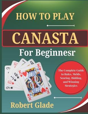 How to Play Canasta for Beginners: The Complete Guide to Rules, Melds, Scoring, Bidding, and Winning Strategies Subscription