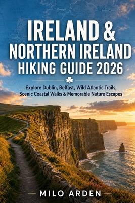 Ireland & Northern Ireland Hiking Guide 2026: Explore Dublin, Belfast, Wild Atlantic Trails, Scenic Coastal Walks & Memorable Nature Escapes Subscription