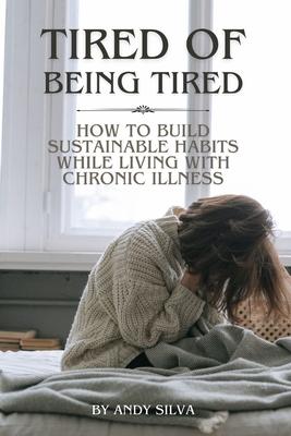 Tired of Being Tired: How to Build Sustainable Habits While Living with Chronic Illness