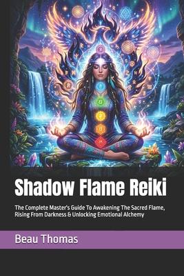 Shadow Flame Reiki: The Complete Master's Guide To Awakening The Sacred Flame, Rising From Darkness & Unlocking Emotional Alchemy Subscription