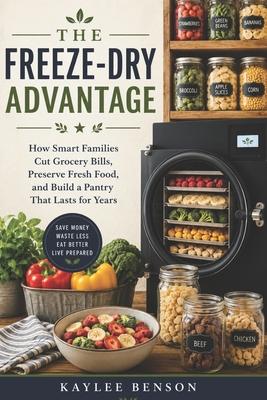 The Freeze-Dry Advantage: How Smart Families Cut Grocery Bills, Preserve Fresh Food, and Build a Pantry That Lasts for Years Subscription