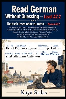 Read German Without Guessing - Level A2.2 / Deutsch lesen ohne zu raten - Niveau A2.2: No Guessing. No Dictionary. Just Reading. German Graded Reader