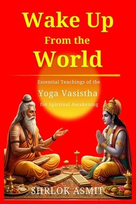 Wake Up From the World: Essential Teachings of the Yoga Vasistha for Spiritual Awakening Subscription