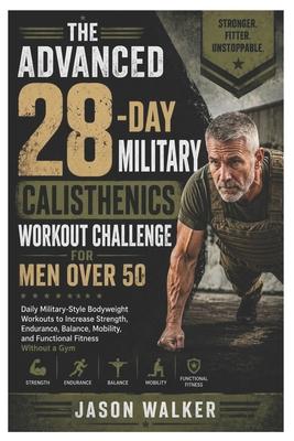 The Advanced 28-Day Military Calisthenics Workout Challenge for Men Over 50: Daily Military-Style Bodyweight Workouts to Increase Strength, Endurance, Subscription