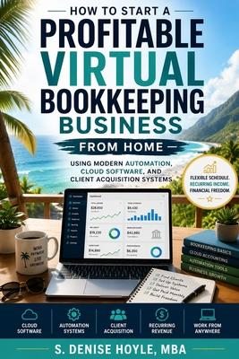 How to Start a Profitable Virtual Bookkeeping Business from Home: Launch a Profitable Virtual Bookkeeping Service, Find Clients, Use Modern Tools, and