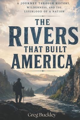 The Rivers That Built America: A Journey Through History, Wilderness, and the Lifeblood of a Nation Subscription