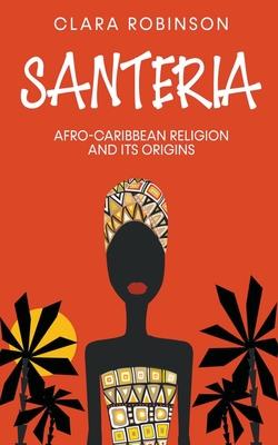 Santeria: Afro-Caribbean Religion and its Origins