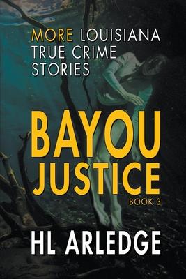 Bayou Justice: More Louisiana True Crime Stories